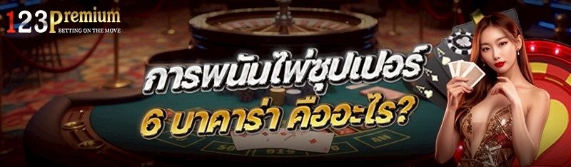 การพนันไพ่ซุปเปอร์ 6 บาคาร่า คืออะไร?