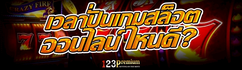 เวลาปั่นเกมสล็อตออนไลน์ ไหนดี?